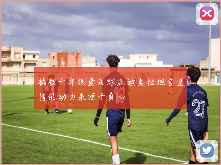 执教十年热爱足球瓜迪奥拉坦言坚持的动力来源于真心